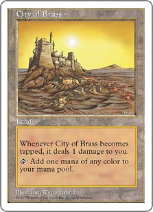 City of Brass
 Whenever City of Brass becomes tapped, it deals 1 damage to you.
{T}: Add one mana of any color.
